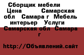 Сборщик мебели .   › Цена ­ 500 - Самарская обл., Самара г. Мебель, интерьер » Услуги   . Самарская обл.,Самара г.